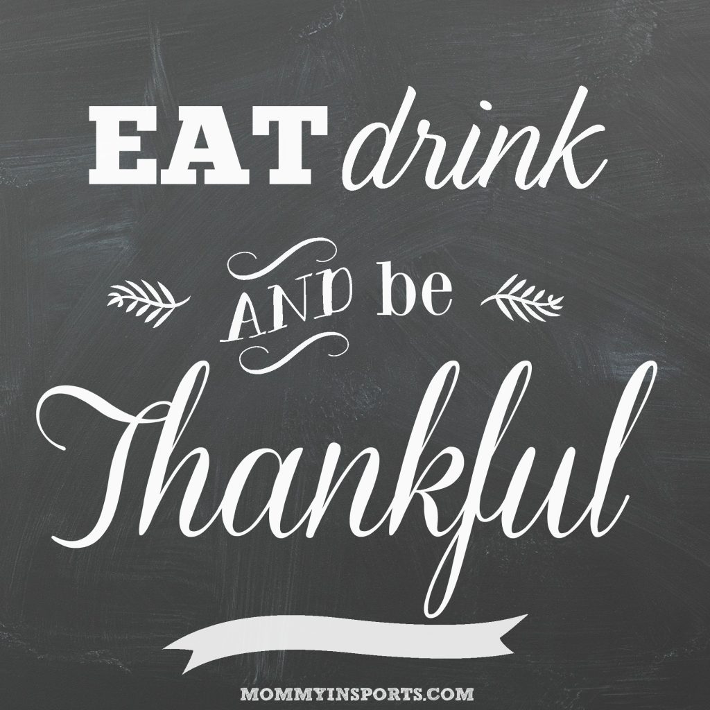 EAT DRINK AND BE THANKFUL! What are you thankful for on this Thanksgiving?