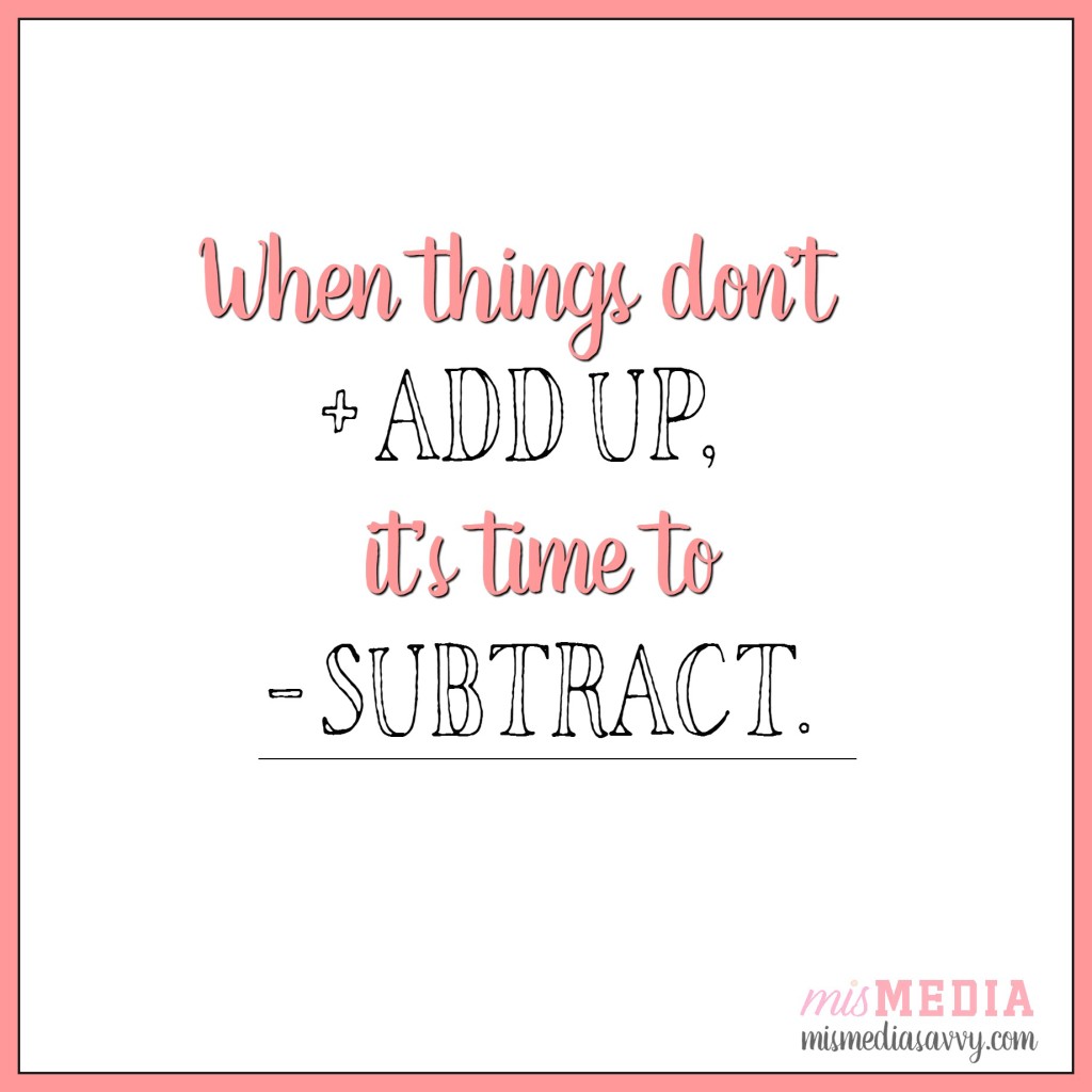 When things don't add up, it's time to subtract