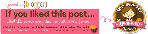 If you like what you just read please click to send a quick vote for me on Top Mommy Blogs- The best mommy blog directory featuring top mom bloggers